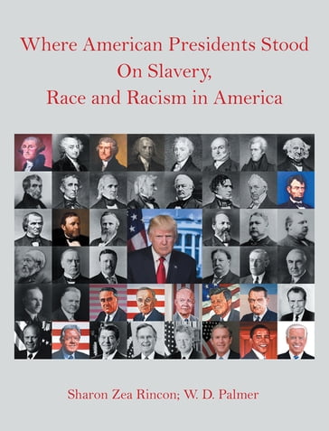 Where American Presidents Stood on Slavery, Race and Racism in America - Sharon Zea Rincon - W. D. Palmer