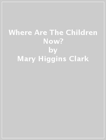 Where Are The Children Now? - Mary Higgins Clark - Alafair Burke