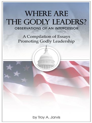 Where Are the Godly Leaders? - Troy A. Jarvis