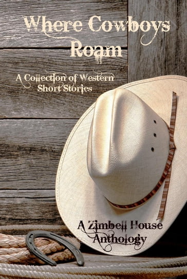 Where Cowboys Roam - Zimbell House Publishing - Ben Fine - Cameron Vanderwerf - Garth Pettersen - Gary Ives - Lucy Ann Fiorini - Randi Samuelson-Brown - Sharon Frame Gay - Terry Sanville - E. W. Farnsworth