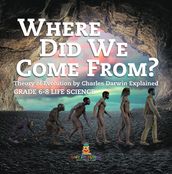 Where Did We Come From? Theory of Evolution by Charles Darwin Explained   Grade 6-8 Life Science