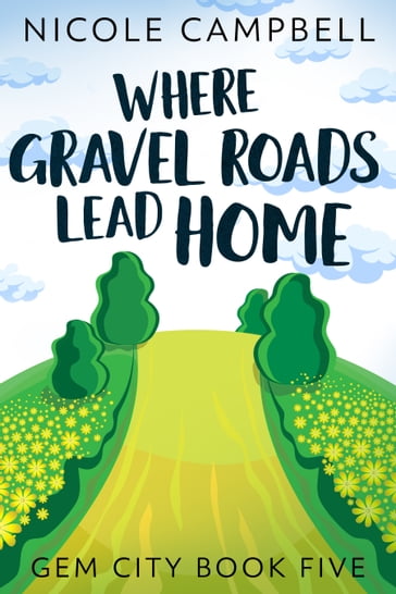 Where Gravel Roads Lead Home - Nicole Campbell