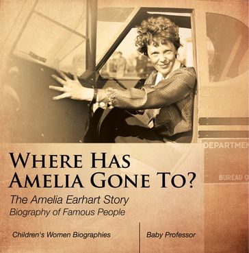 Where Has Amelia Gone To? The Amelia Earhart Story Biography of Famous People   Children's Women Biographies - Baby Professor