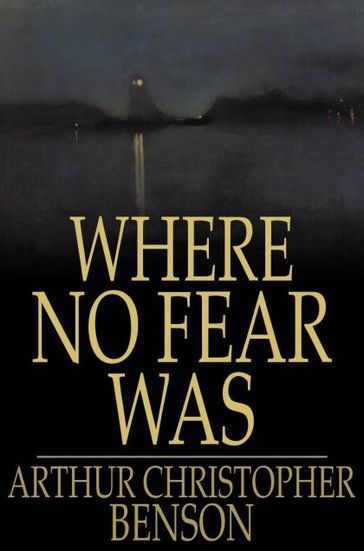 Where No Fear Was - Arthur Christopher Benson