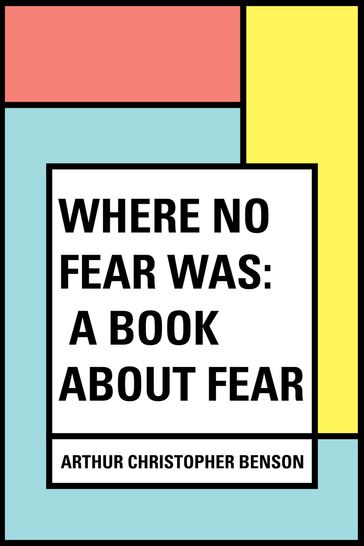 Where No Fear Was: A Book About Fear - Arthur Christopher Benson