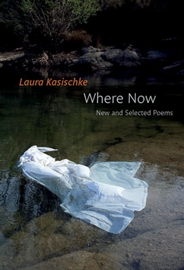 Where Now: New and Selected Poems - Laura Kasischke