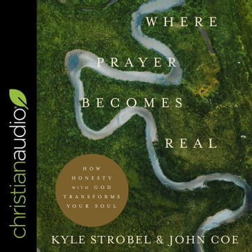 Where Prayer Becomes Real - Kyle Strobel - John Coe
