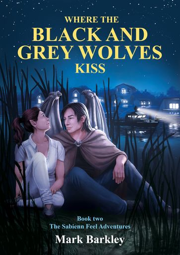 Where The Black and Grey Wolves Kiss, Book Two: The Sabienn Feel Adventures - Mark Barkley