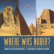 Where Was Nubia? Nubia Civilization Grade 5 Children s Ancient History