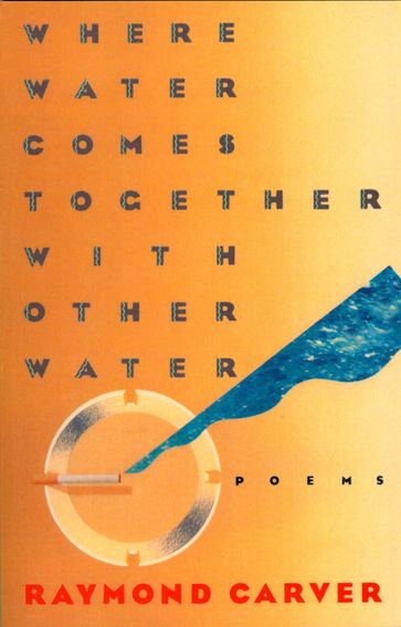 Where Water Comes Together with Other Water - Raymond Carver