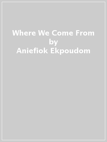 Where We Come From - Aniefiok Ekpoudom