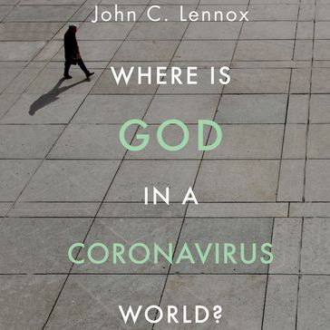 Where is God in a Coronavirus World? - John C. Lennox
