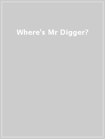 Where's Mr Digger?