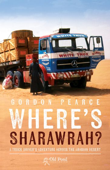 Where's Sharawrah?: A Truck Driver's Adventure Across the Arabian Desert - Gordon Pearce