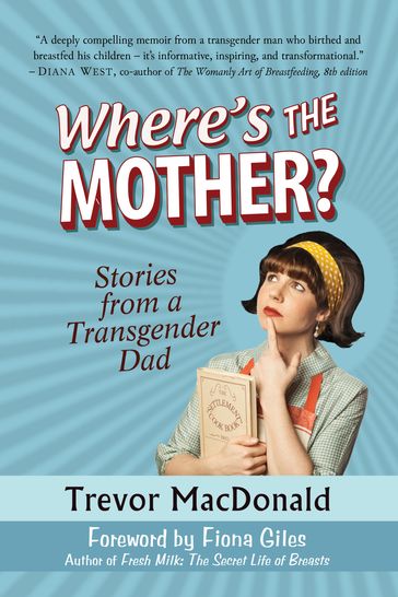 Where's the Mother? Stories from a Transgender Dad - Trevor MacDonald