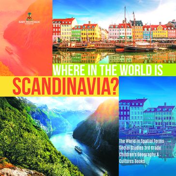 Where in the World is Scandinavia?   The World in Spatial Terms   Social Studies 3rd Grade   Children's Geography & Cultures Books - Baby Professor