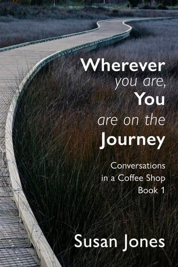 Wherever You Are, You Are On The Journey - Susan Jones