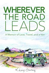 Wherever the Road Leads, A Memoir of Love, Travel, and a Van