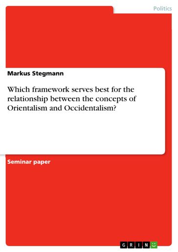 Which framework serves best for the relationship between the concepts of Orientalism and Occidentalism? - Markus Stegmann