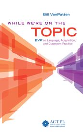 While We re On the Topic: BVP on Language, Acquisition, and Classroom Practice