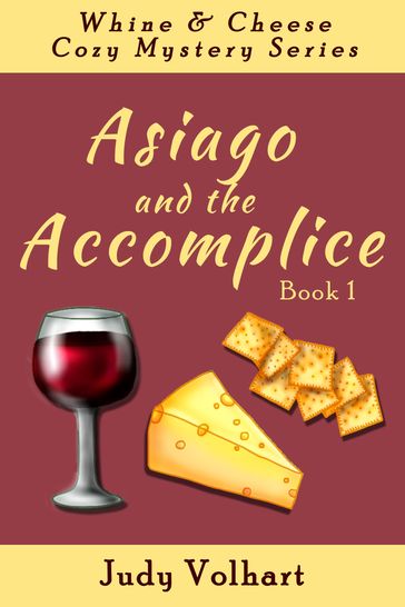 Whine & Cheese Cozy Mystery Series: Asiago and the Accomplice (Book 1) - Judy Volhart