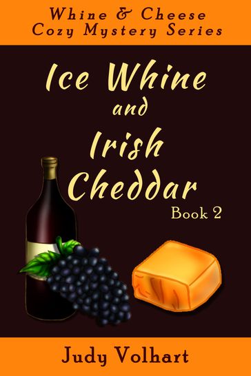 Whine & Cheese Cozy Mystery Series: Ice Whine and Irish Cheddar (Book 2) - Judy Volhart