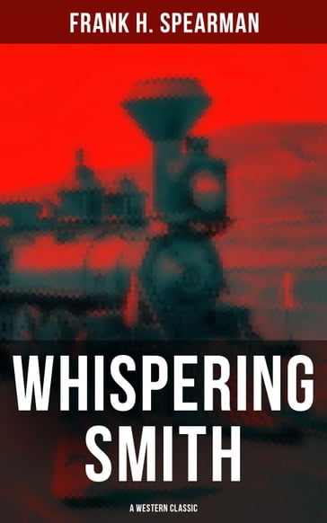 Whispering Smith (A Western Classic) - Frank H. Spearman