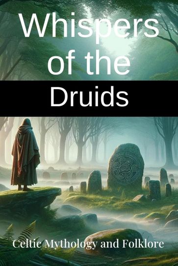Whispers of the Druids: Celtic Mythology and Folklore - Explore Ancient Legends and the Mystical Wisdom of the Celts - Nick Creighton