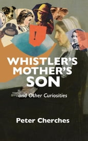 Whistler s Mother s Son and Other Curiosities