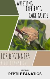 Whistling Tree Frog Care Guide for Beginners