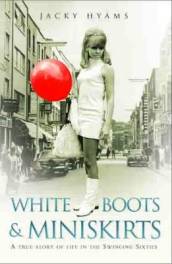 White Boots & Miniskirts - A True Story of Life in the Swinging Sixties