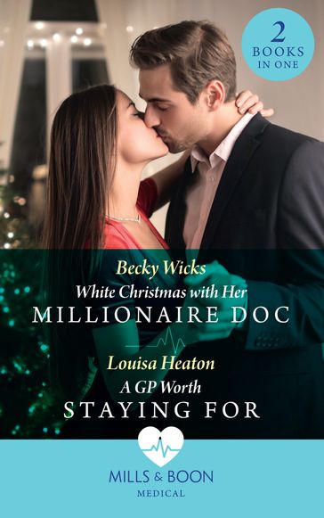 White Christmas With Her Millionaire Doc / A Gp Worth Staying For: White Christmas with Her Millionaire Doc / A GP Worth Staying For (Mills & Boon Medical) - Becky Wicks - Louisa Heaton