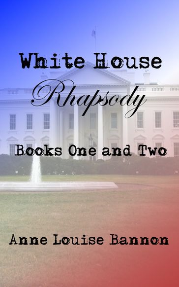 White House Rhapsody Books One and Two - Anne Louise Bannon