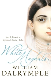 White Mughals: Love and Betrayal in 18th-century India (Text Only)