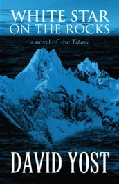 White Star on the Rocks: a novel of the Titanic