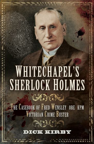 Whitechapel's Sherlock Holmes - Dick Kirby