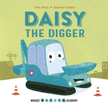 Whizzy Wheels Academy: Daisy the Digger - Peter Bently