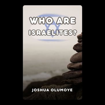 Who Are Israelites? - Joshua Olumoye