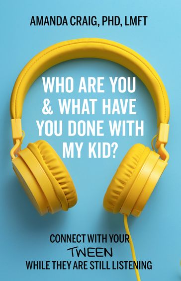 Who Are You & What Have You Done with My Kid? - Amanda Craig - PhD - LMFT