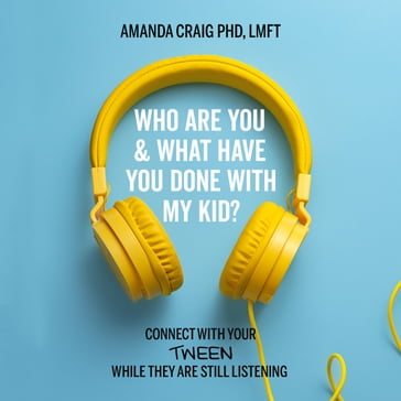 Who Are You & What Have You Done with My Kid? - Amanda Craig - PhD - LMFT