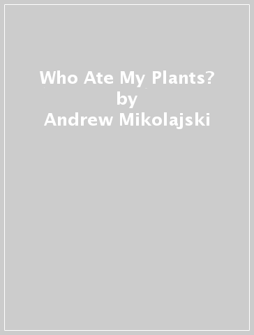 Who Ate My Plants? - Andrew Mikolajski