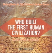 Who Built the First Human Civilization? Ancient Mesopotamia - History Books for Kids Children s Ancient History