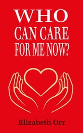 Who Can Care For Me Now?