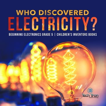 Who Discovered Electricity?   Beginning Electronics Grade 5   Children's Inventors Books - Tech Tron