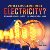 Who Discovered Electricity?   Beginning Electronics Grade 5   Children