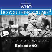Who Do You Think You Are? My Ancestors Were Celebrated Tightrope Walkers
