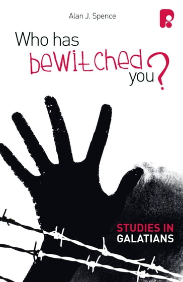 Who Has Bewitched You? A Study in Galatians - Alan J Spence