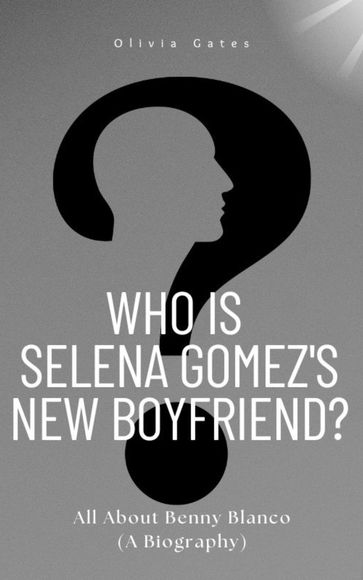 Who Is Selena Gomez's New Boyfriend? - Olivia Gates