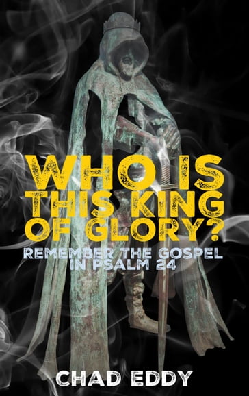 Who Is This King Of Glory? - Chad Eddy