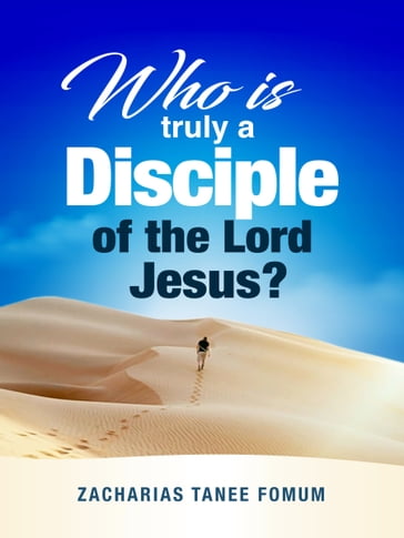 Who Is Truly a Disciple of the Lord Jesus? - Zacharias Tanee Fomum